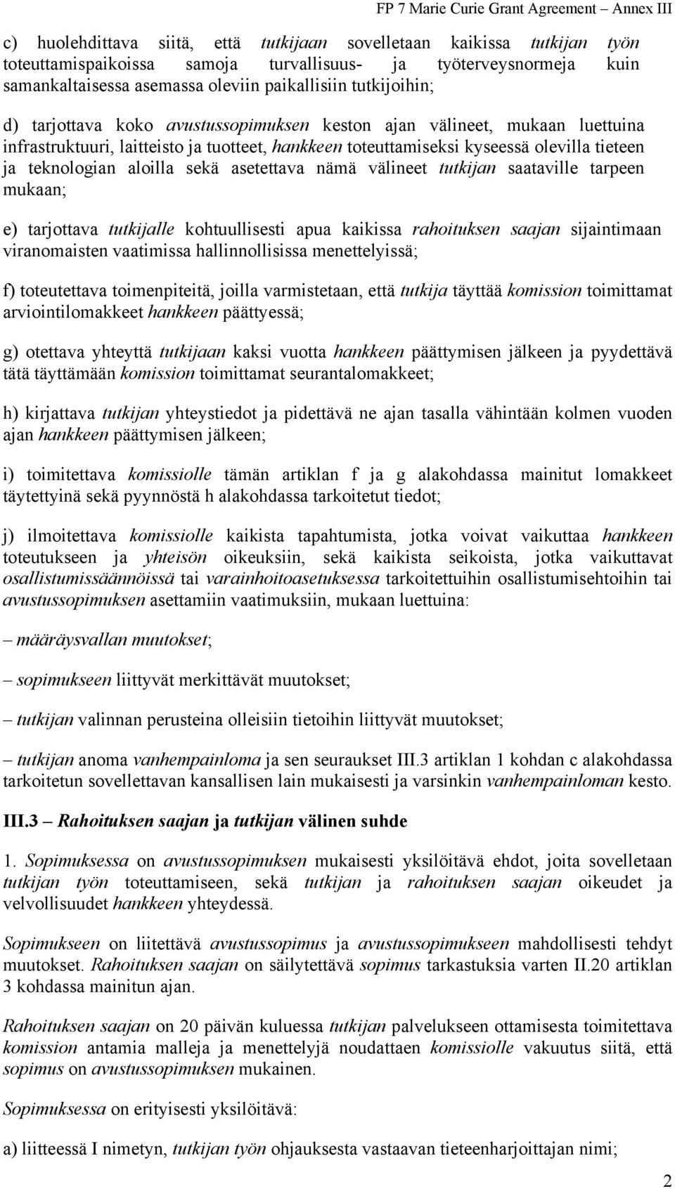aloilla sekä asetettava nämä välineet tutkijan saataville tarpeen mukaan; e) tarjottava tutkijalle kohtuullisesti apua kaikissa rahoituksen saajan sijaintimaan viranomaisten vaatimissa