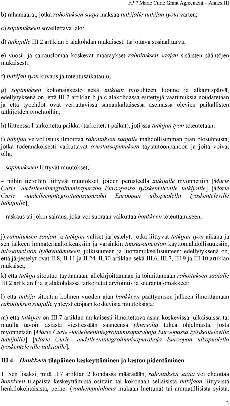 toteutusaikataulu; g) sopimuksen kokonaiskesto sekä tutkijan työsuhteen luonne ja alkamispäivä; edellytyksenä on, että III.