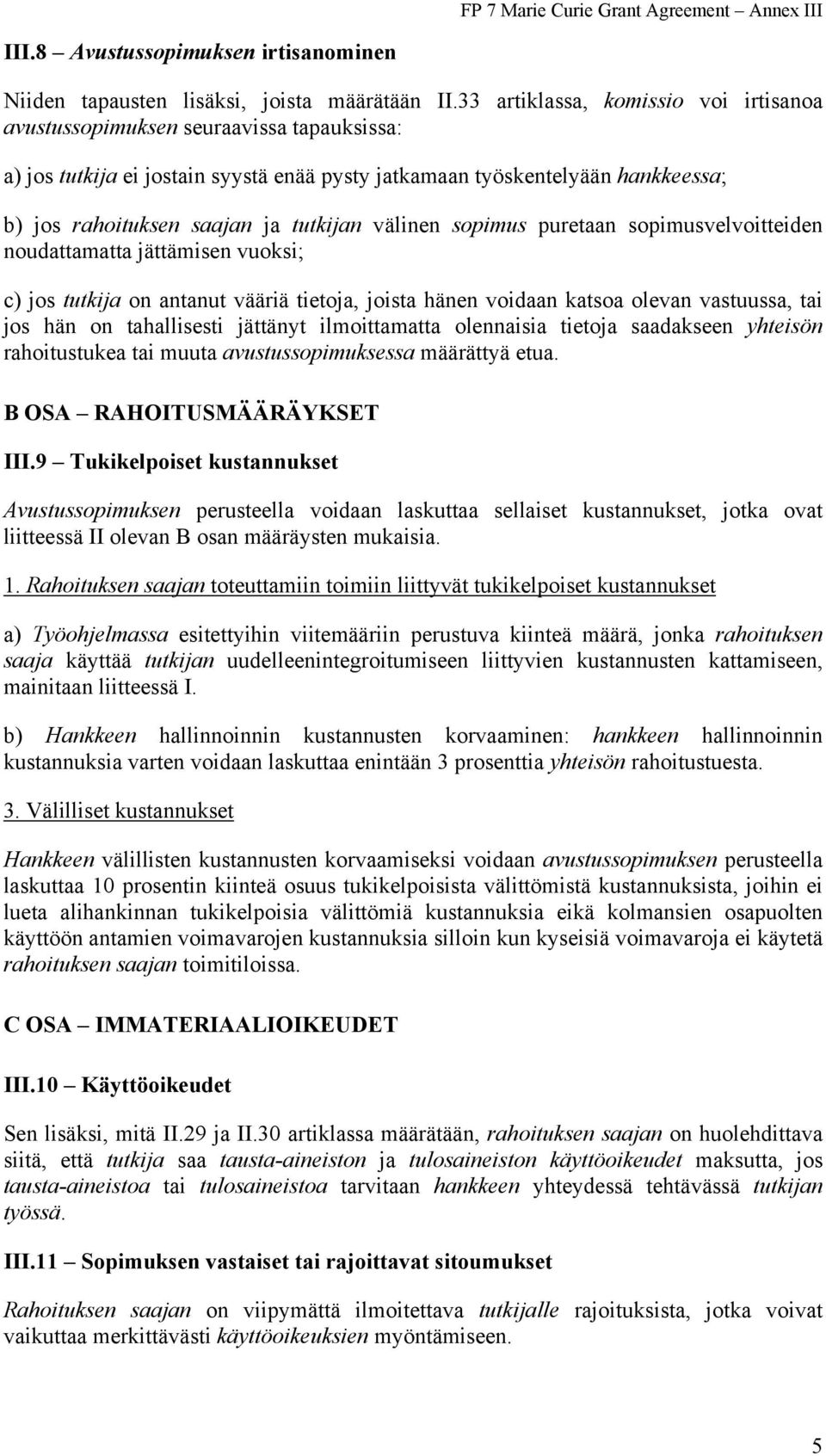 välinen sopimus puretaan sopimusvelvoitteiden noudattamatta jättämisen vuoksi; c) jos tutkija on antanut vääriä tietoja, joista hänen voidaan katsoa olevan vastuussa, tai jos hän on tahallisesti