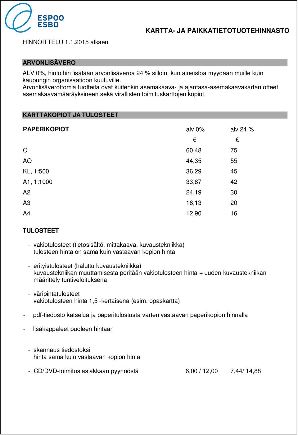 Arvonlisäverottomia tuotteita ovat kuitenkin asemakaava- ja ajantasa-asemakaavakartan otteet asemakaavamääräyksineen sekä virallisten toimituskarttojen kopiot.