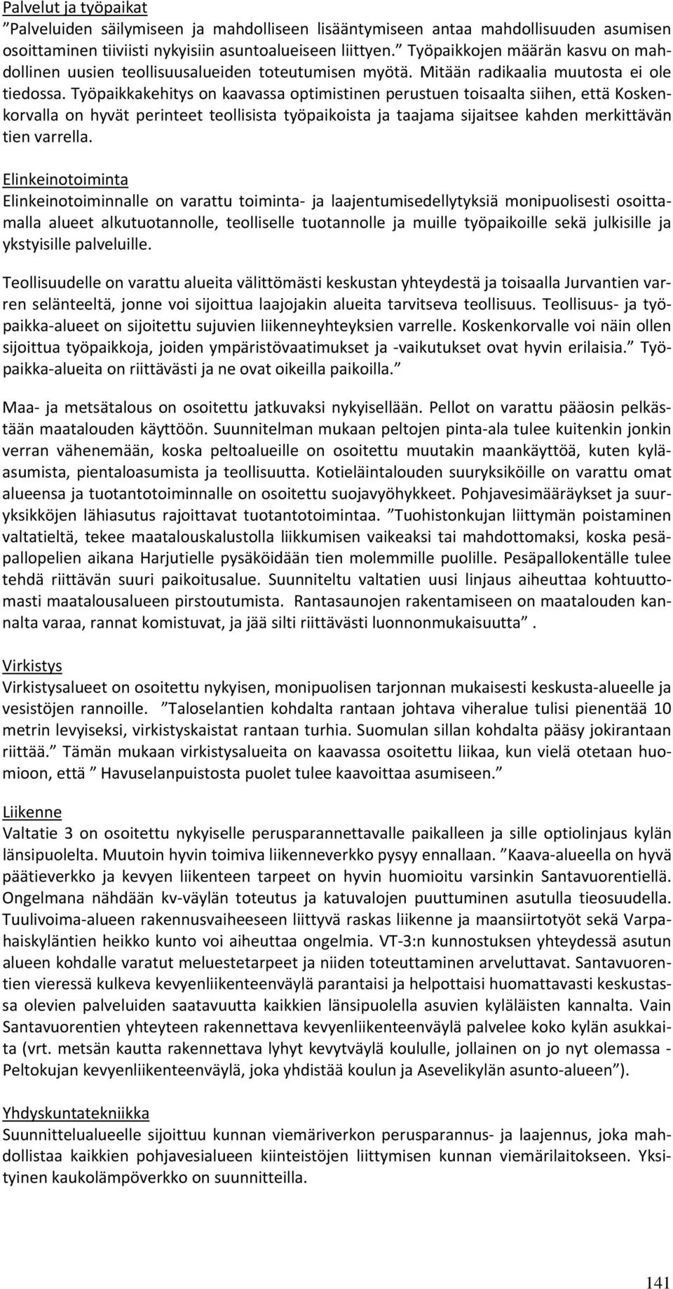 Työpaikkakehitys on kaavassa optimistinen perustuen toisaalta siihen, että Koskenkorvalla on hyvät perinteet teollisista työpaikoista ja taajama sijaitsee kahden merkittävän tien varrella.