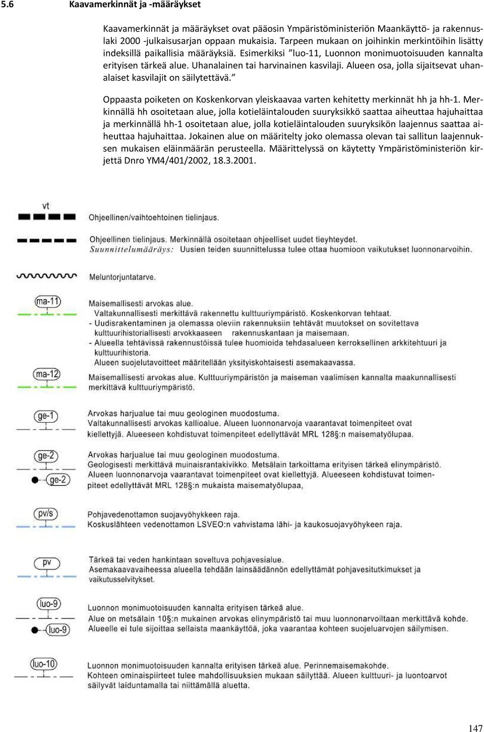 Alueen osa, jolla sijaitsevat uhanalaiset kasvilajit on säilytettävä. Oppaasta poiketen on Koskenkorvan yleiskaavaa varten kehitetty merkinnät hh ja hh 1.