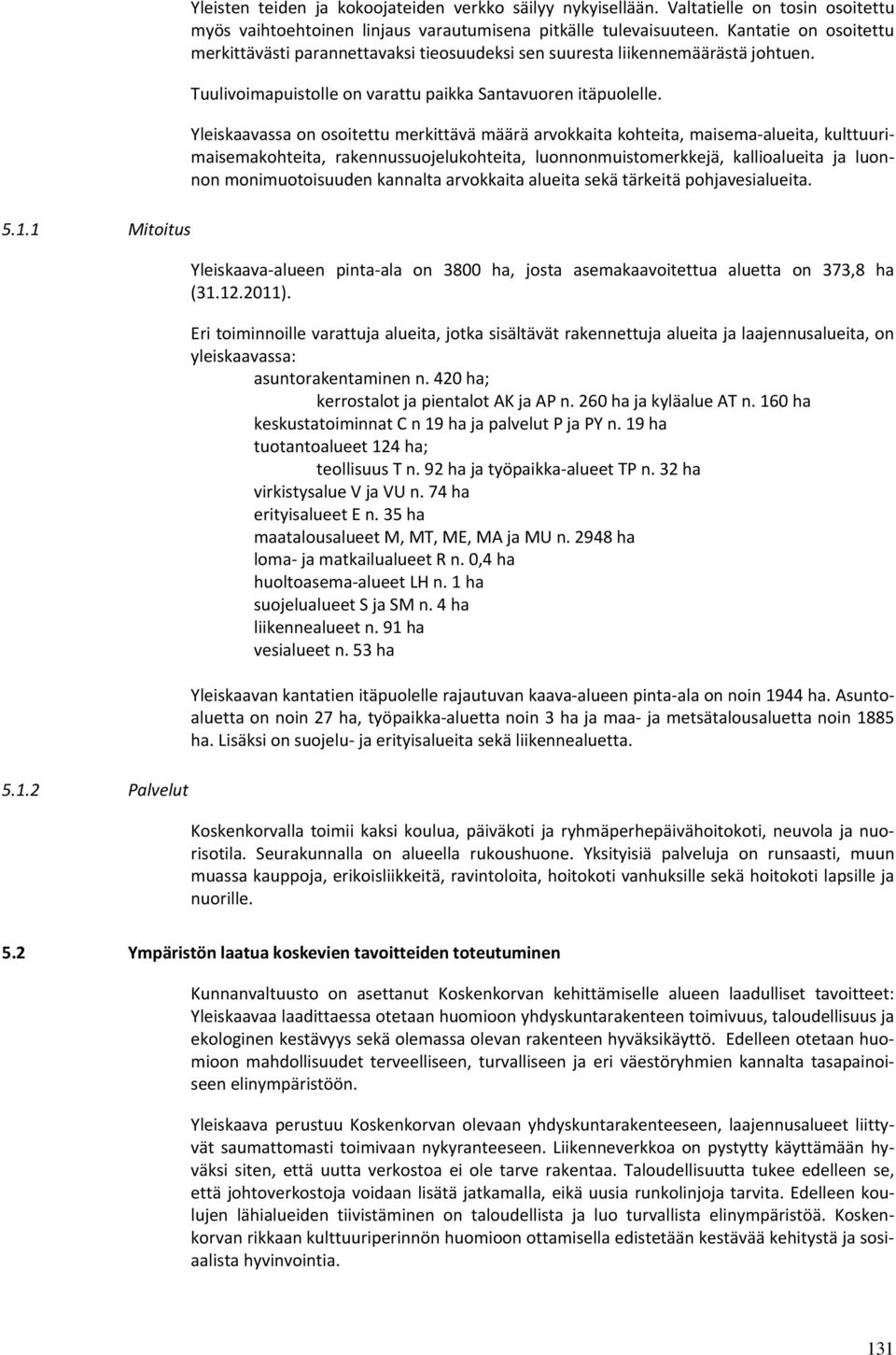 Yleiskaavassa on osoitettu merkittävä määrä arvokkaita kohteita, maisema alueita, kulttuurimaisemakohteita, rakennussuojelukohteita, luonnonmuistomerkkejä, kallioalueita ja luonnon monimuotoisuuden