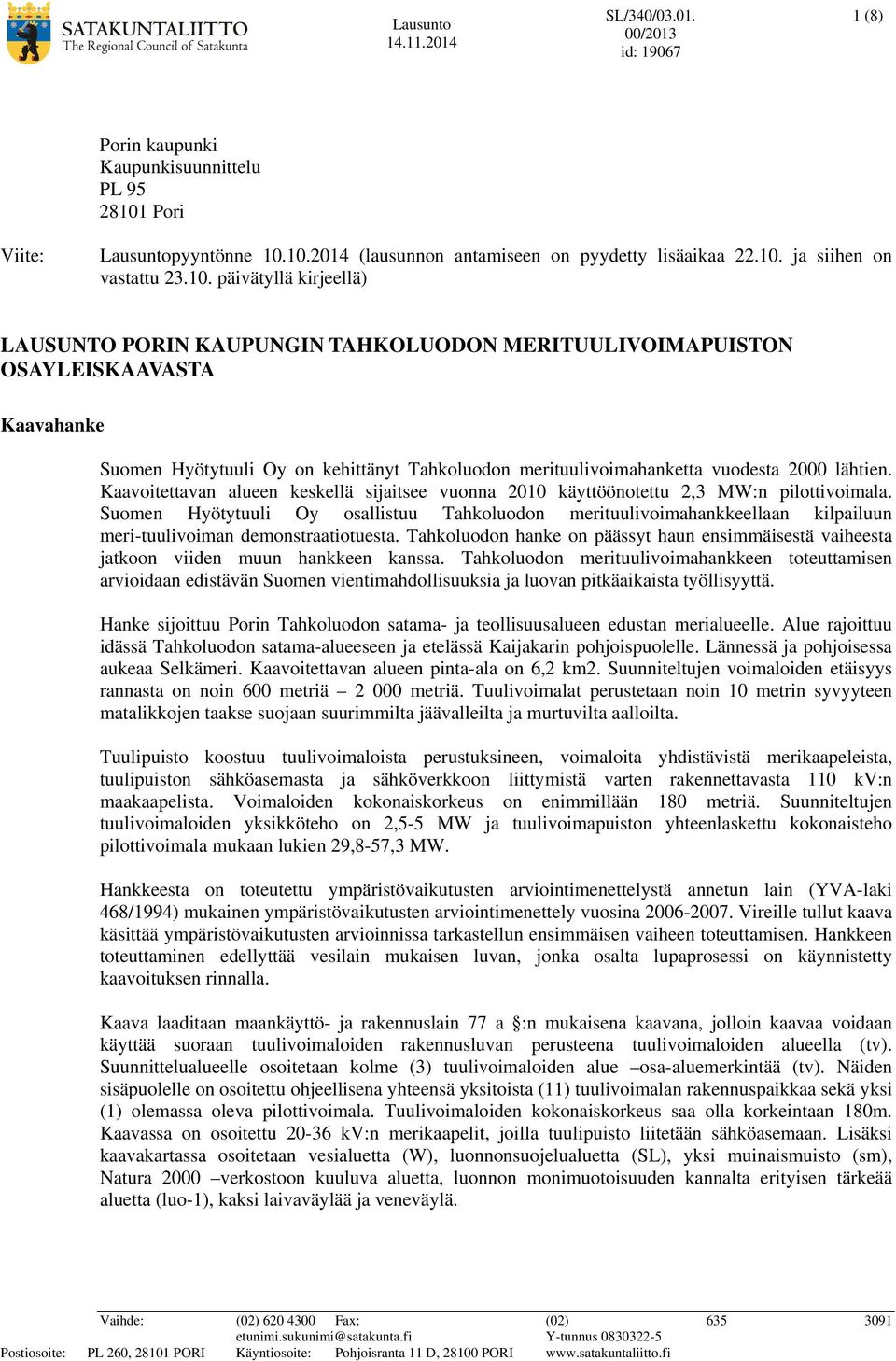 lähtien. Kaavoitettavan alueen keskellä sijaitsee vuonna 2010 käyttöönotettu 2,3 MW:n pilottivoimala.