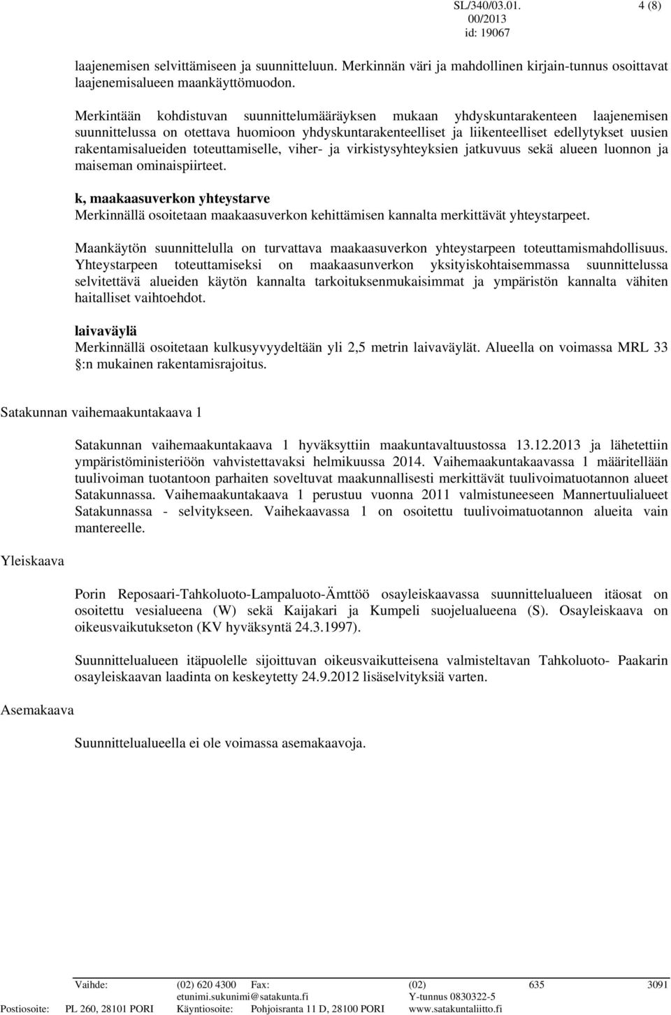 rakentamisalueiden toteuttamiselle, viher- ja virkistysyhteyksien jatkuvuus sekä alueen luonnon ja maiseman ominaispiirteet.