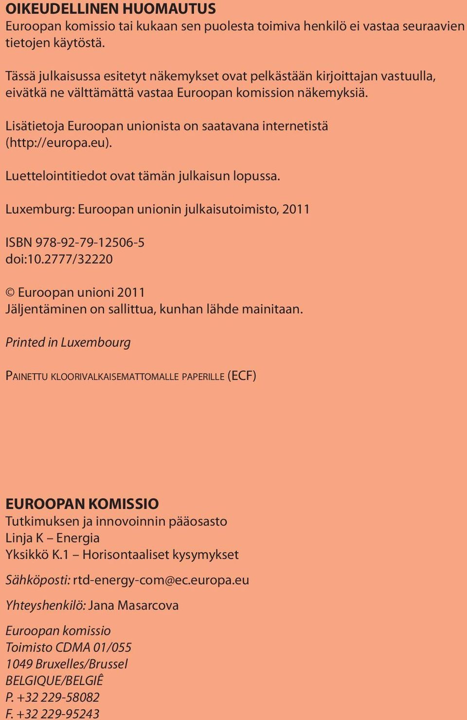 Lisätietoja Euroopan unionista on saatavana internetistä (http://europa.eu). Luettelointitiedot ovat tämän julkaisun lopussa.