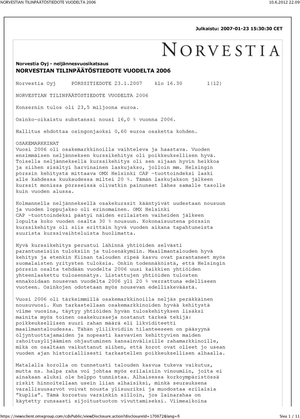 Hallitus ehdottaa osingonjaoksi 0,60 euroa osaketta kohden. OSAKEMARKKINAT Vuosi 2006 oli osakemarkkinoilla vaihteleva ja haastava.