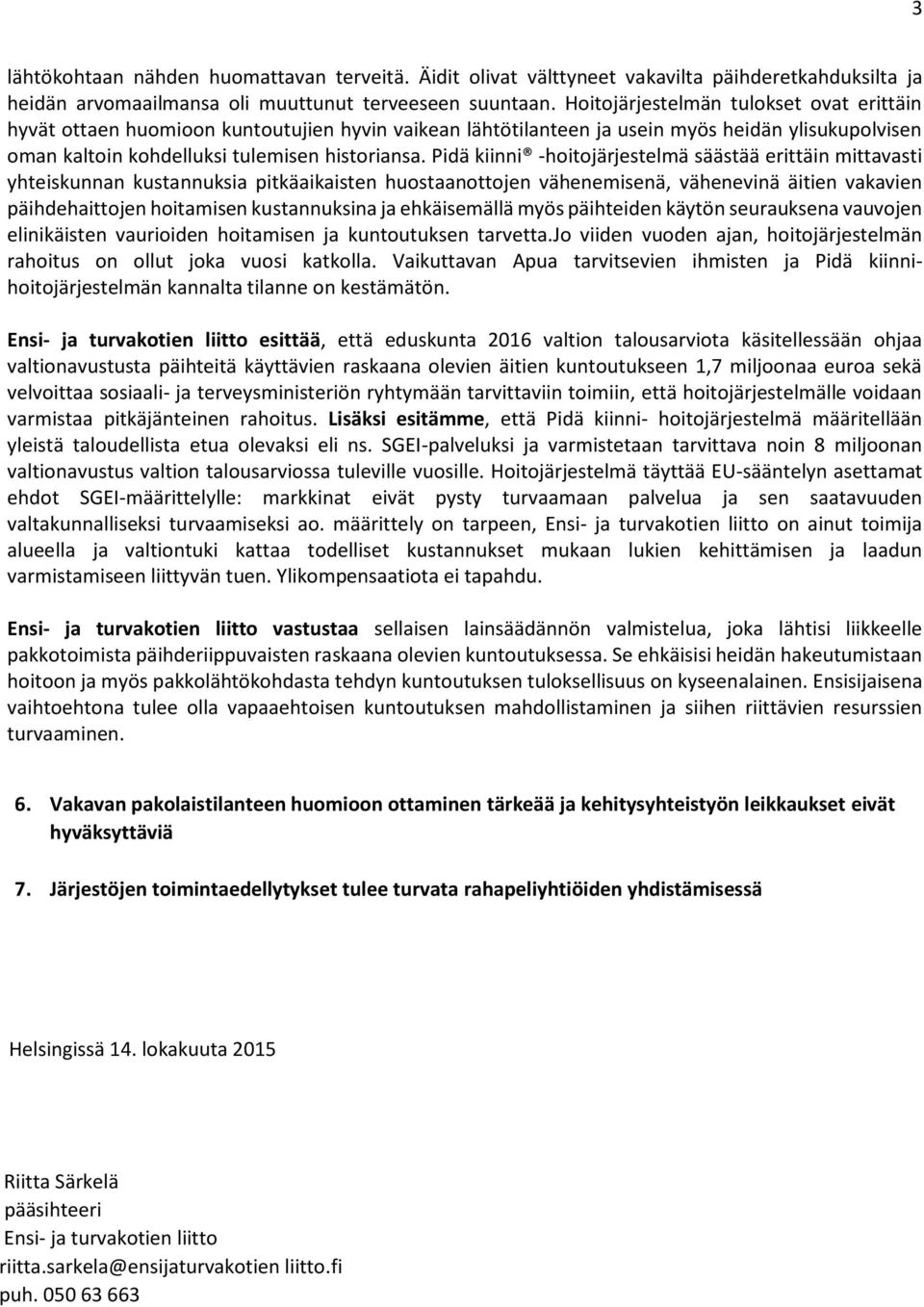 Pidä kiinni -hoitojärjestelmä säästää erittäin mittavasti yhteiskunnan kustannuksia pitkäaikaisten huostaanottojen vähenemisenä, vähenevinä äitien vakavien päihdehaittojen hoitamisen kustannuksina ja