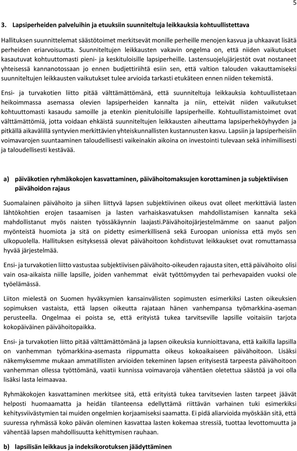 Lastensuojelujärjestöt ovat nostaneet yhteisessä kannanotossaan jo ennen budjettiriihtä esiin sen, että valtion talouden vakauttamiseksi suunniteltujen leikkausten vaikutukset tulee arvioida tarkasti