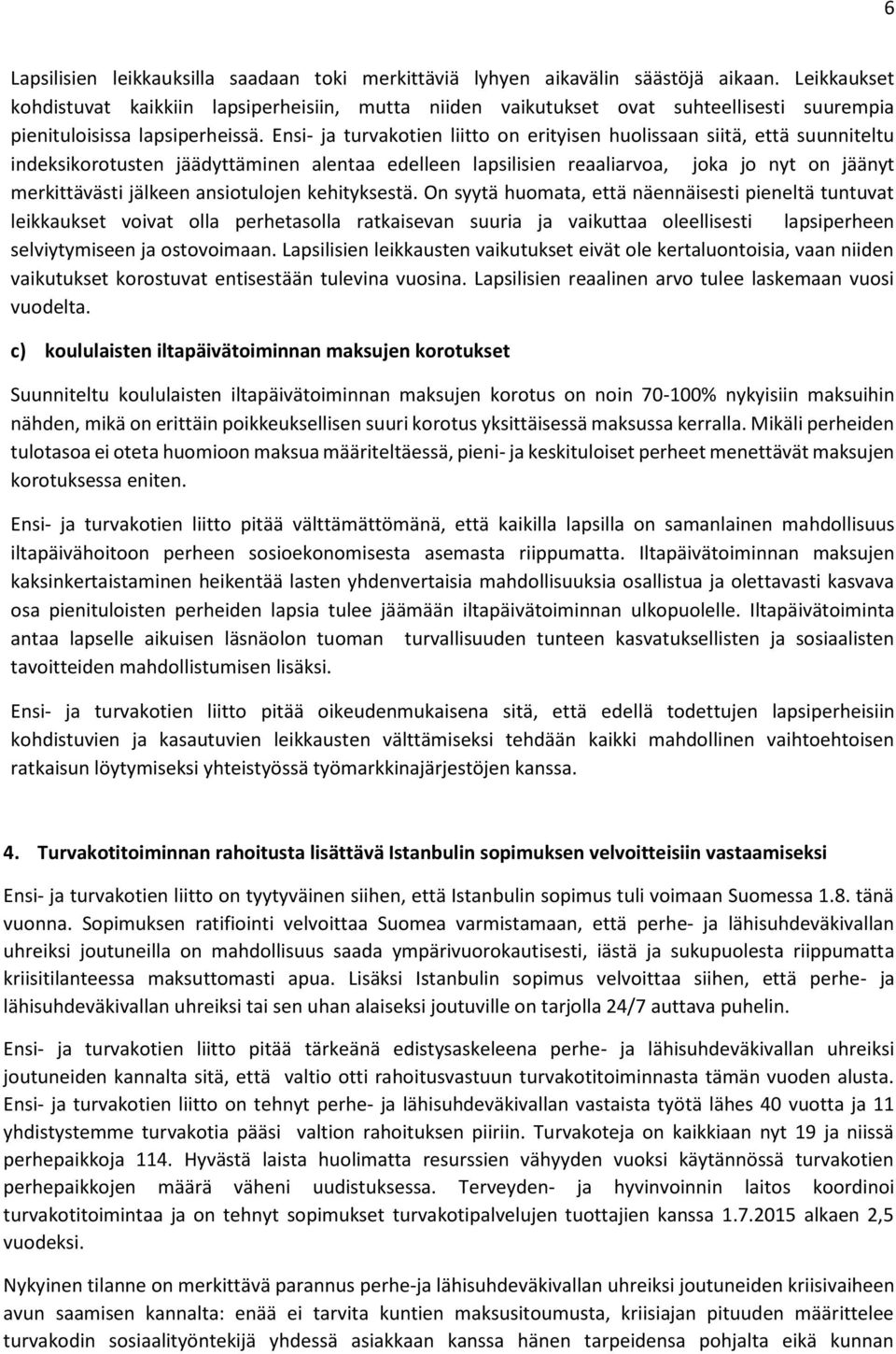 Ensi- ja turvakotien liitto on erityisen huolissaan siitä, että suunniteltu indeksikorotusten jäädyttäminen alentaa edelleen lapsilisien reaaliarvoa, joka jo nyt on jäänyt merkittävästi jälkeen