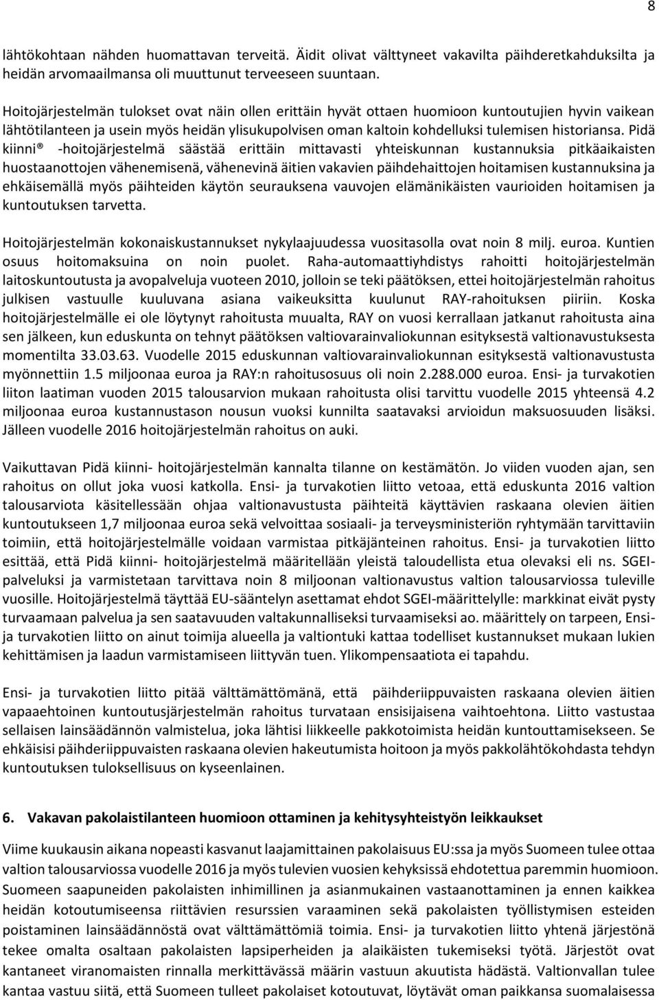 Pidä kiinni -hoitojärjestelmä säästää erittäin mittavasti yhteiskunnan kustannuksia pitkäaikaisten huostaanottojen vähenemisenä, vähenevinä äitien vakavien päihdehaittojen hoitamisen kustannuksina ja