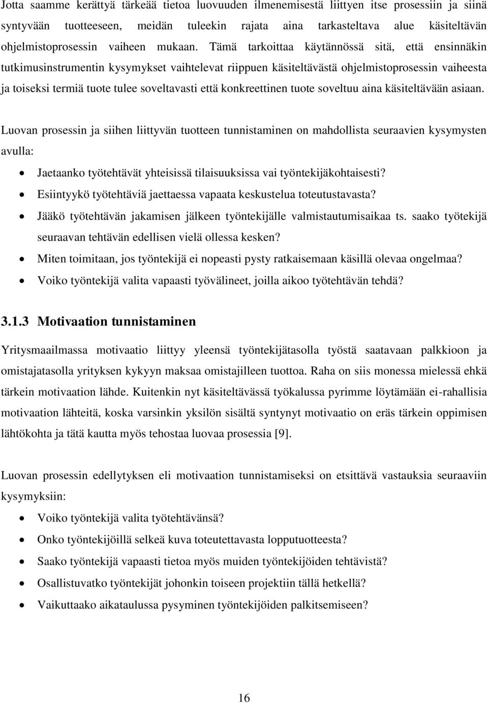 Tämä tarkoittaa käytännössä sitä, että ensinnäkin tutkimusinstrumentin kysymykset vaihtelevat riippuen käsiteltävästä ohjelmistoprosessin vaiheesta ja toiseksi termiä tuote tulee soveltavasti että