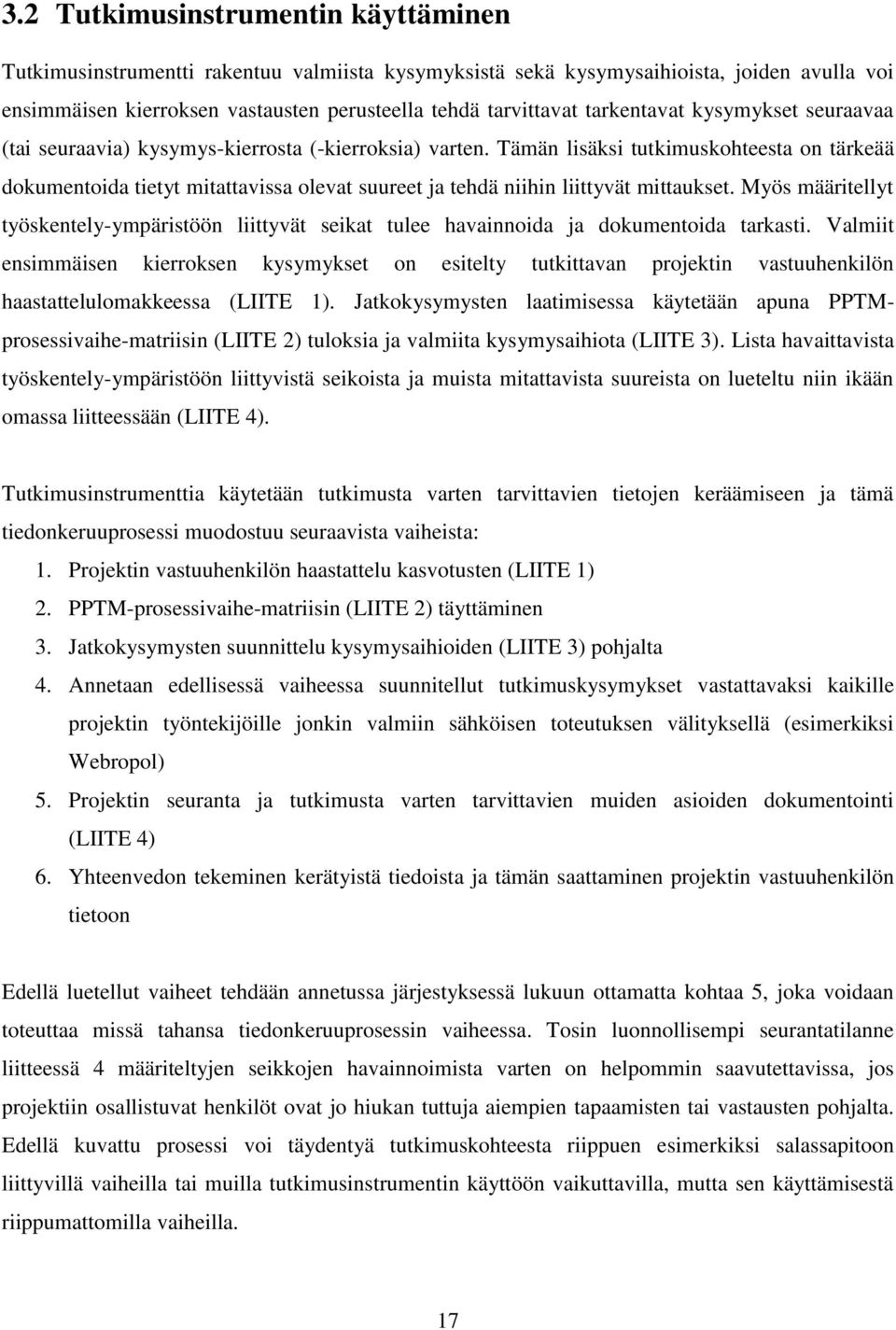 Tämän lisäksi tutkimuskohteesta on tärkeää dokumentoida tietyt mitattavissa olevat suureet ja tehdä niihin liittyvät mittaukset.