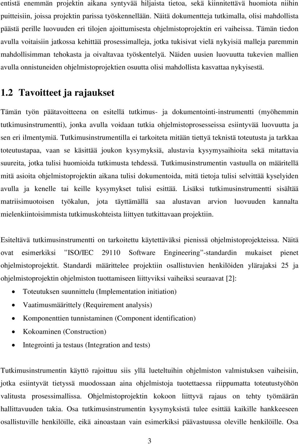 Tämän tiedon avulla voitaisiin jatkossa kehittää prosessimalleja, jotka tukisivat vielä nykyisiä malleja paremmin mahdollisimman tehokasta ja oivaltavaa työskentelyä.