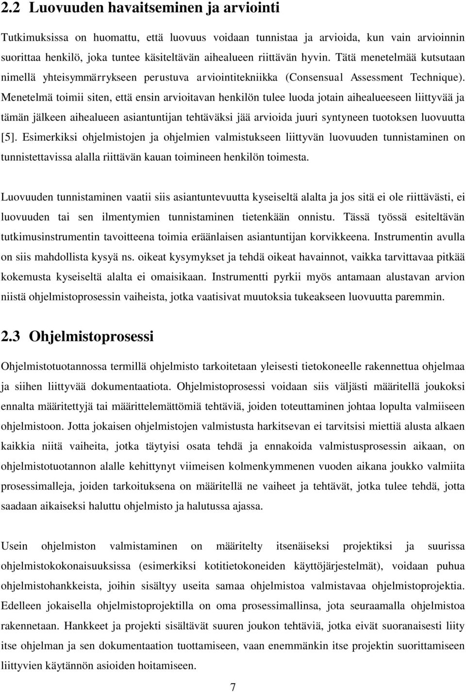 Menetelmä toimii siten, että ensin arvioitavan henkilön tulee luoda jotain aihealueeseen liittyvää ja tämän jälkeen aihealueen asiantuntijan tehtäväksi jää arvioida juuri syntyneen tuotoksen