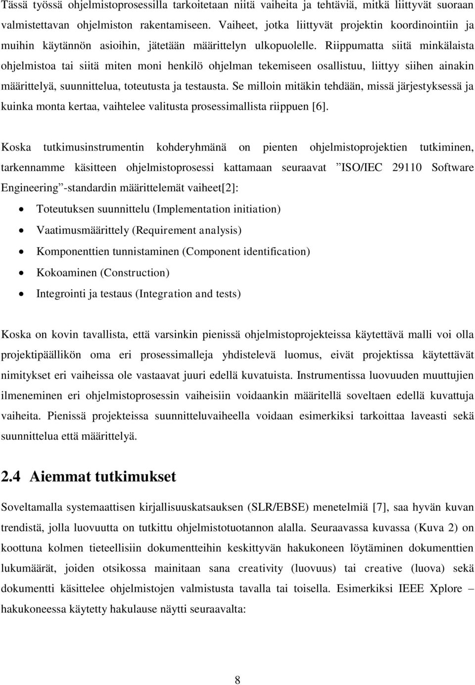 Riippumatta siitä minkälaista ohjelmistoa tai siitä miten moni henkilö ohjelman tekemiseen osallistuu, liittyy siihen ainakin määrittelyä, suunnittelua, toteutusta ja testausta.