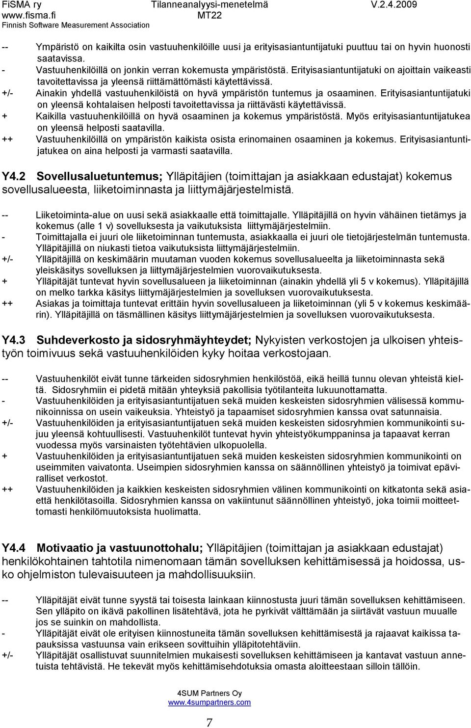 Erityisasiantuntijatuki on yleensä kohtalaisen helposti tavoitettavissa ja riittävästi käytettävissä. + Kaikilla vastuuhenkilöillä on hyvä osaaminen ja kokemus ympäristöstä.
