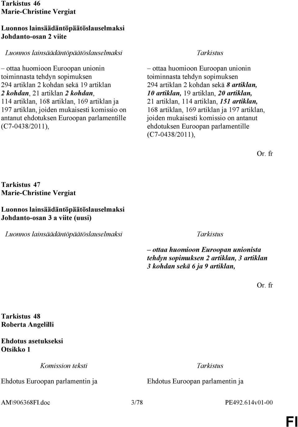 (C7-0438/2011), ottaa huomioon Euroopan unionin toiminnasta tehdyn sopimuksen 294 artiklan 2 kohdan sekä 8 artiklan, 10 artiklan, 19 artiklan, 20 artiklan, 21 artiklan, 114 artiklan, 151 artiklan,