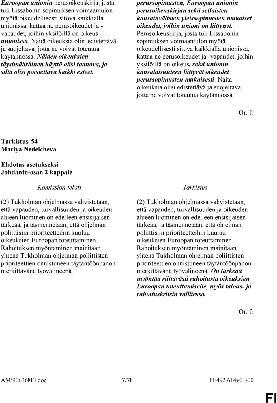 perussopimusten, Euroopan unionin perusoikeuskirjan sekä sellaisten kansainvälisten yleissopimusten mukaiset oikeudet, joihin unioni on liittynyt.