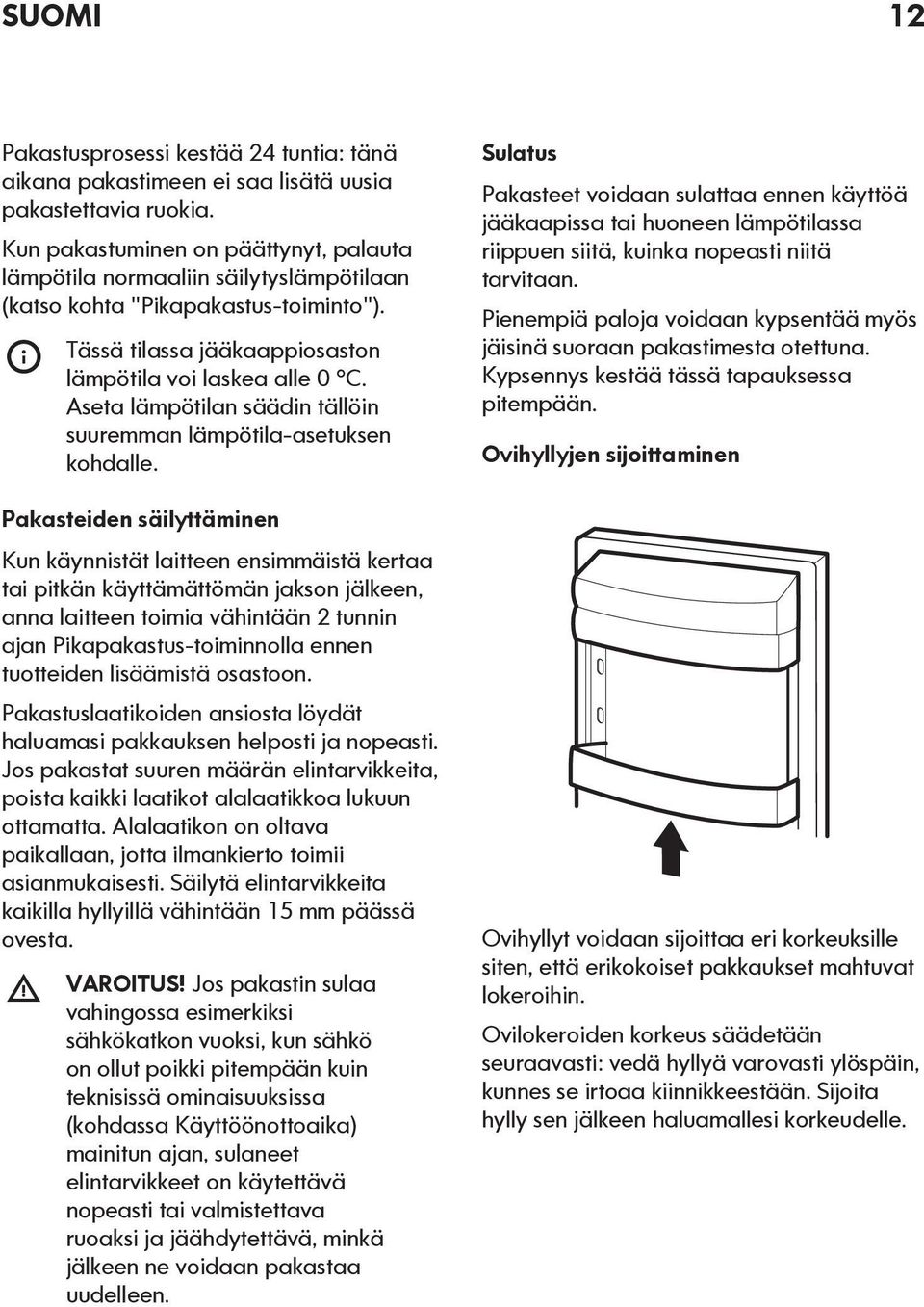Aseta lämpötilan säädin tällöin suuremman lämpötila-asetuksen kohdalle.