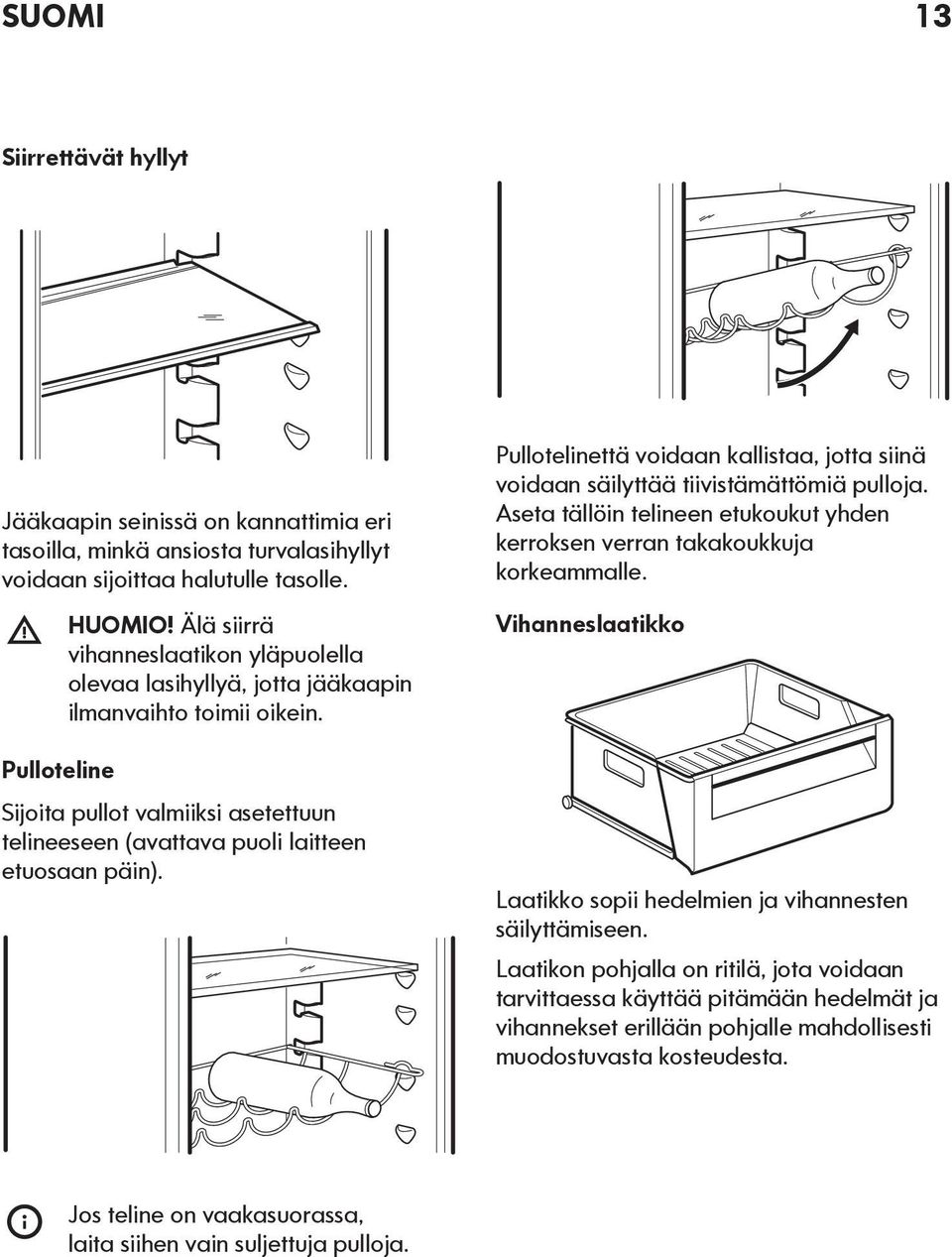Pullotelinettä voidaan kallistaa, jotta siinä voidaan säilyttää tiivistämättömiä pulloja. Aseta tällöin telineen etukoukut yhden kerroksen verran takakoukkuja korkeammalle.