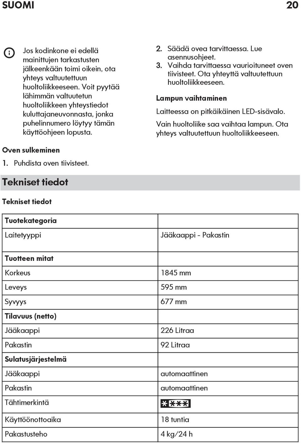 Vaihda tarvittaessa vaurioituneet oven tiivisteet. Ota yhteyttä valtuutettuun huoltoliikkeeseen. Lampun vaihtaminen Laitteessa on pitkäikäinen LED-sisävalo. Vain huoltoliike saa vaihtaa lampun.