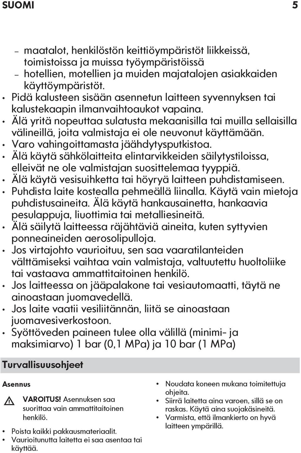 Älä yritä nopeuttaa sulatusta mekaanisilla tai muilla sellaisilla välineillä, joita valmistaja ei ole neuvonut käyttämään. Varo vahingoittamasta jäähdytysputkistoa.
