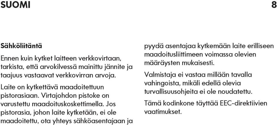 Jos pistorasia, johon laite kytketään, ei ole maadoitettu, ota yhteys sähköasentajaan ja pyydä asentajaa kytkemään laite erilliseen maadoitusliittimeen