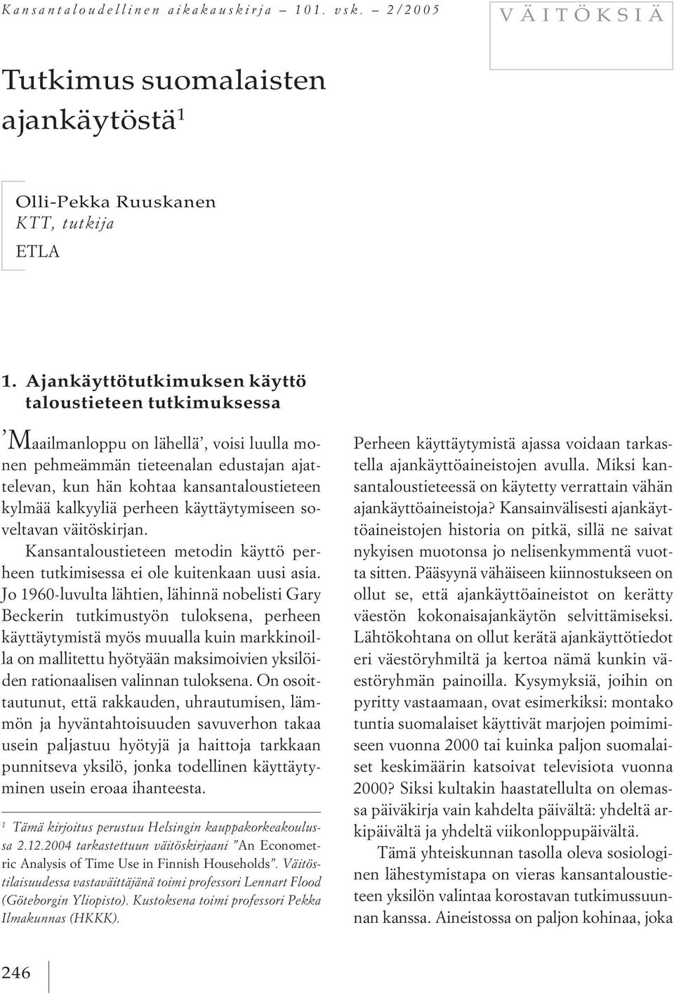 kalkyyliä perheen käyttäytymiseen soveltavan väitöskirjan. Kansantaloustieteen metodin käyttö perheen tutkimisessa ei ole kuitenkaan uusi asia.