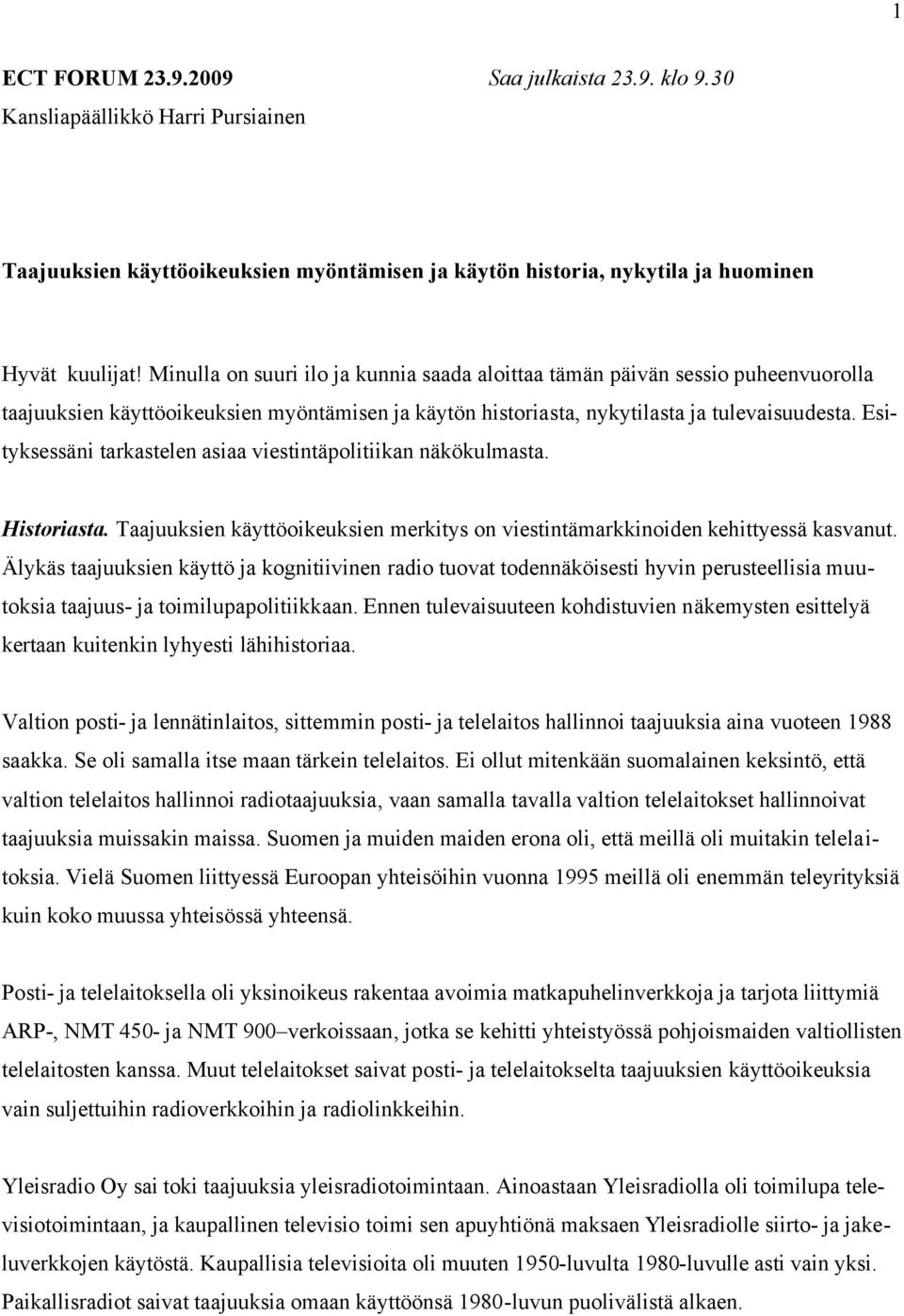 Esityksessäni tarkastelen asiaa viestintäpolitiikan näkökulmasta. Historiasta. Taajuuksien käyttöoikeuksien merkitys on viestintämarkkinoiden kehittyessä kasvanut.