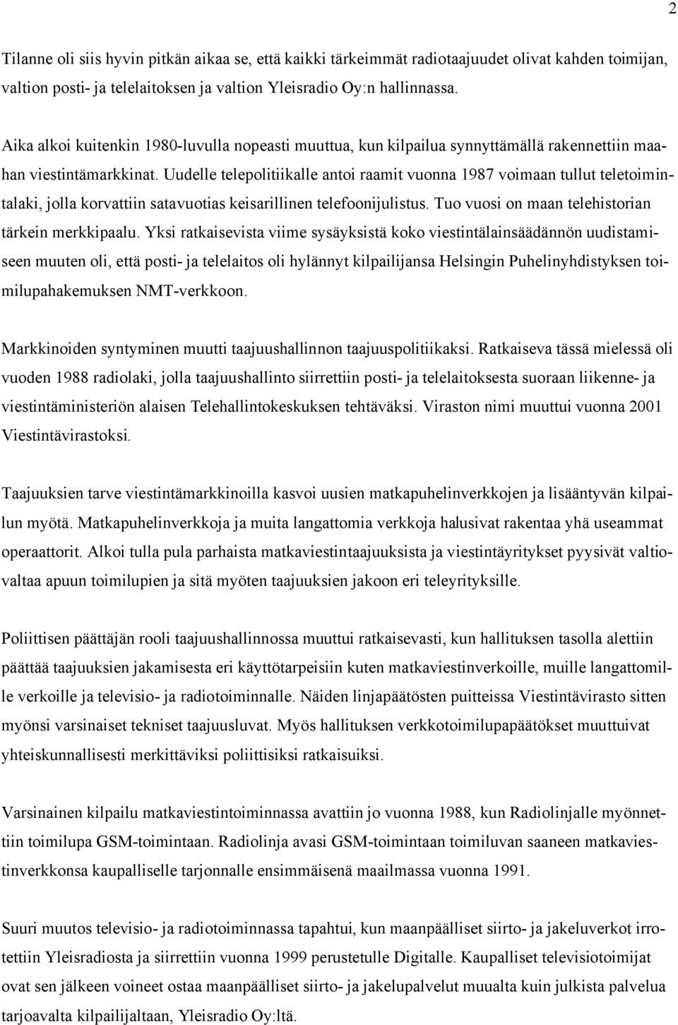 Uudelle telepolitiikalle antoi raamit vuonna 1987 voimaan tullut teletoimintalaki, jolla korvattiin satavuotias keisarillinen telefoonijulistus. Tuo vuosi on maan telehistorian tärkein merkkipaalu.