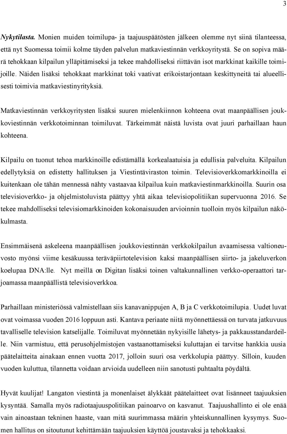 Näiden lisäksi tehokkaat markkinat toki vaativat erikoistarjontaan keskittyneitä tai alueellisesti toimivia matkaviestinyrityksiä.