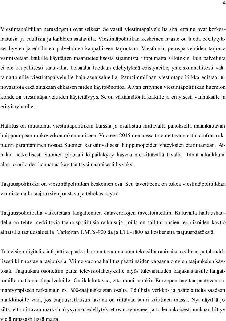 Viestinnän peruspalveluiden tarjonta varmistetaan kaikille käyttäjien maantieteellisestä sijainnista riippumatta silloinkin, kun palveluita ei ole kaupallisesti saatavilla.