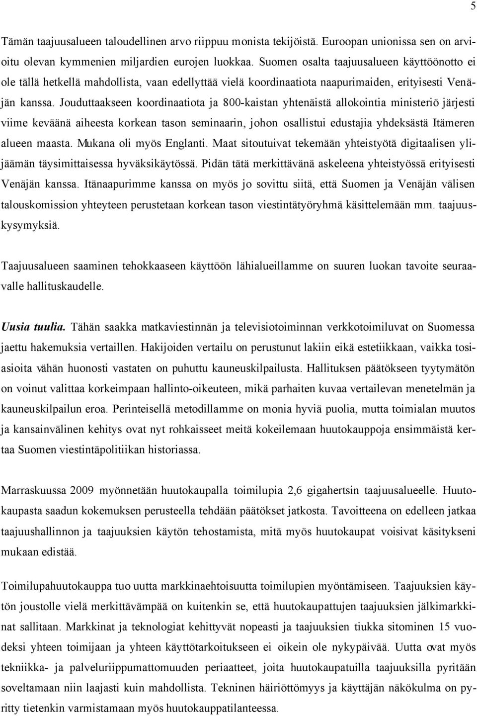 Jouduttaakseen koordinaatiota ja 800-kaistan yhtenäistä allokointia ministeriö järjesti viime keväänä aiheesta korkean tason seminaarin, johon osallistui edustajia yhdeksästä Itämeren alueen maasta.