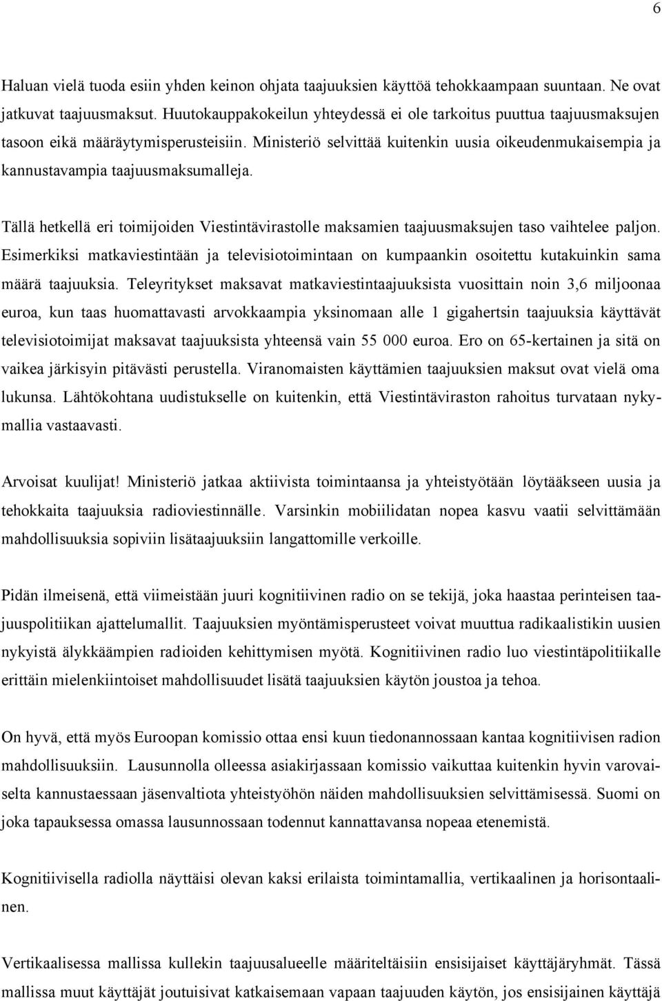 Ministeriö selvittää kuitenkin uusia oikeudenmukaisempia ja kannustavampia taajuusmaksumalleja. Tällä hetkellä eri toimijoiden Viestintävirastolle maksamien taajuusmaksujen taso vaihtelee paljon.