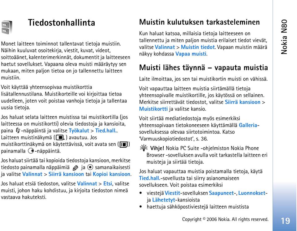 Vapaana oleva muisti määräytyy sen mukaan, miten paljon tietoa on jo tallennettu laitteen muistiin. Voit käyttää yhteensopivaa muistikorttia lisätallennustilana.