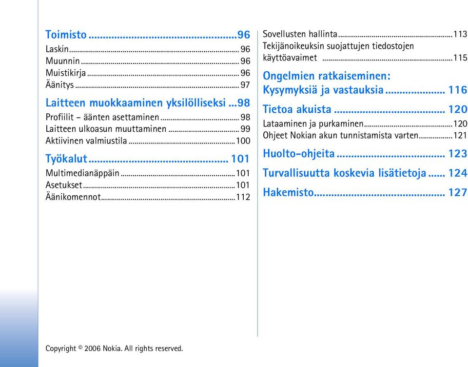 ..112 Sovellusten hallinta...113 Tekijänoikeuksin suojattujen tiedostojen käyttöavaimet...115 Ongelmien ratkaiseminen: Kysymyksiä ja vastauksia.