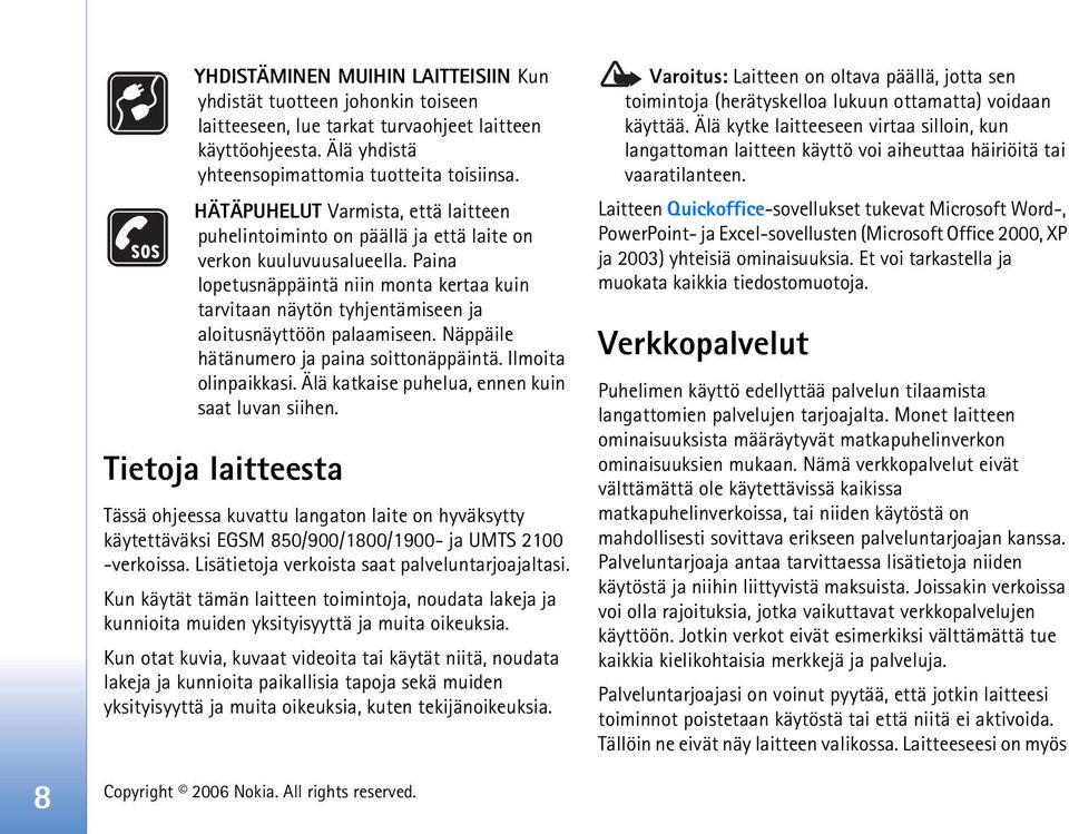 Paina lopetusnäppäintä niin monta kertaa kuin tarvitaan näytön tyhjentämiseen ja aloitusnäyttöön palaamiseen. Näppäile hätänumero ja paina soittonäppäintä. Ilmoita olinpaikkasi.