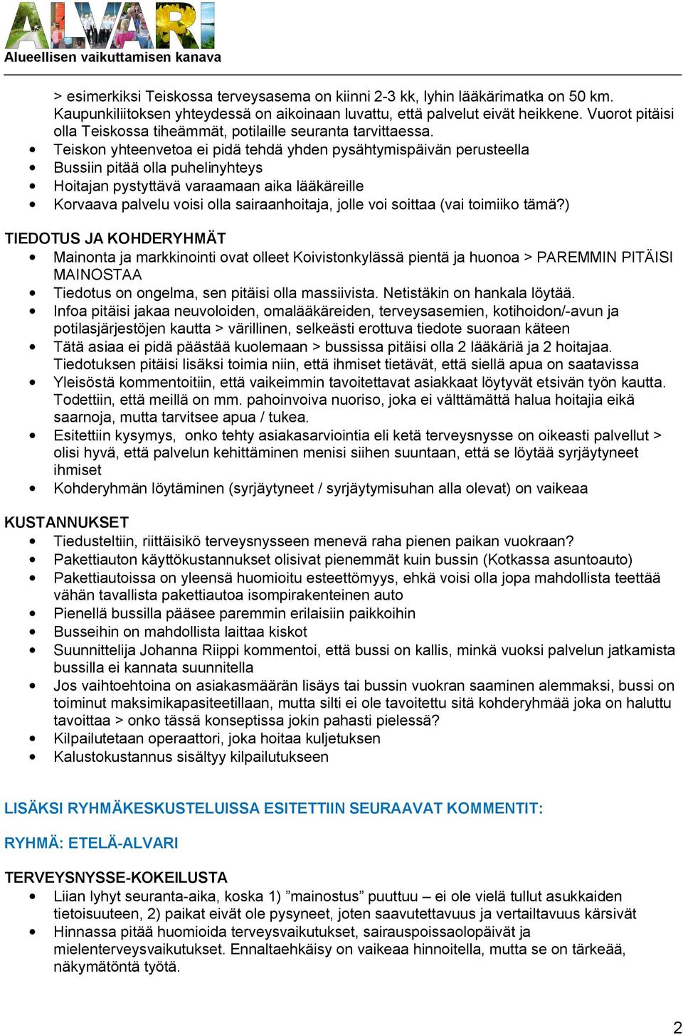 Teiskon yhteenvetoa ei pidä tehdä yhden pysähtymispäivän perusteella Bussiin pitää olla puhelinyhteys Hoitajan pystyttävä varaamaan aika lääkäreille Korvaava palvelu voisi olla sairaanhoitaja, jolle