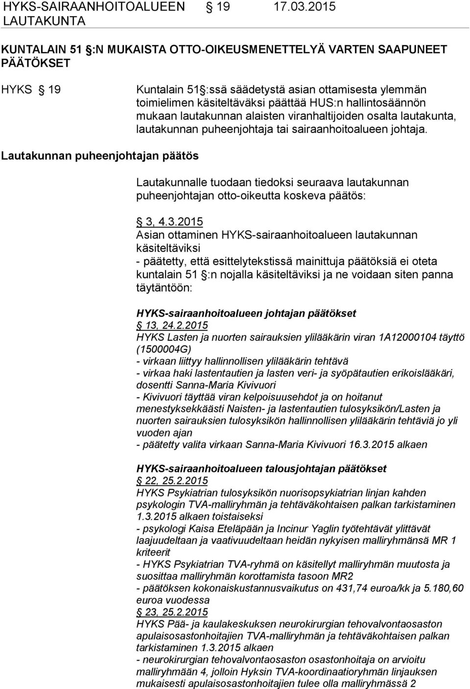 mukaan lautakunnan alaisten viranhaltijoiden osalta lautakunta, lautakunnan puheenjohtaja tai sairaanhoitoalueen johtaja.