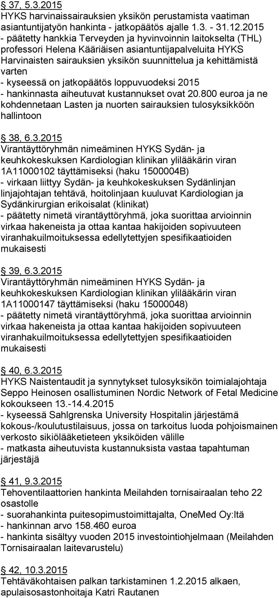 kyseessä on jatkopäätös loppuvuodeksi 2015 - hankinnasta aiheutuvat kustannukset ovat 20.800 euroa ja ne kohdennetaan Lasten ja nuorten sairauksien tulosyksikköön hallintoon 38