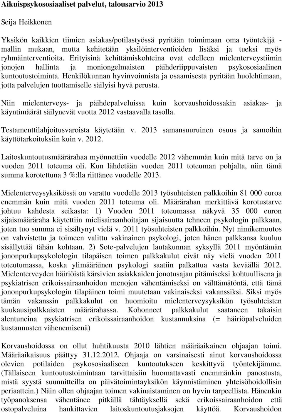 Erityisinä kehittämiskohteina ovat edelleen mielenterveystiimin jonojen hallinta ja moniongelmaisten päihderiippuvaisten psykososiaalinen kuntoutustoiminta.