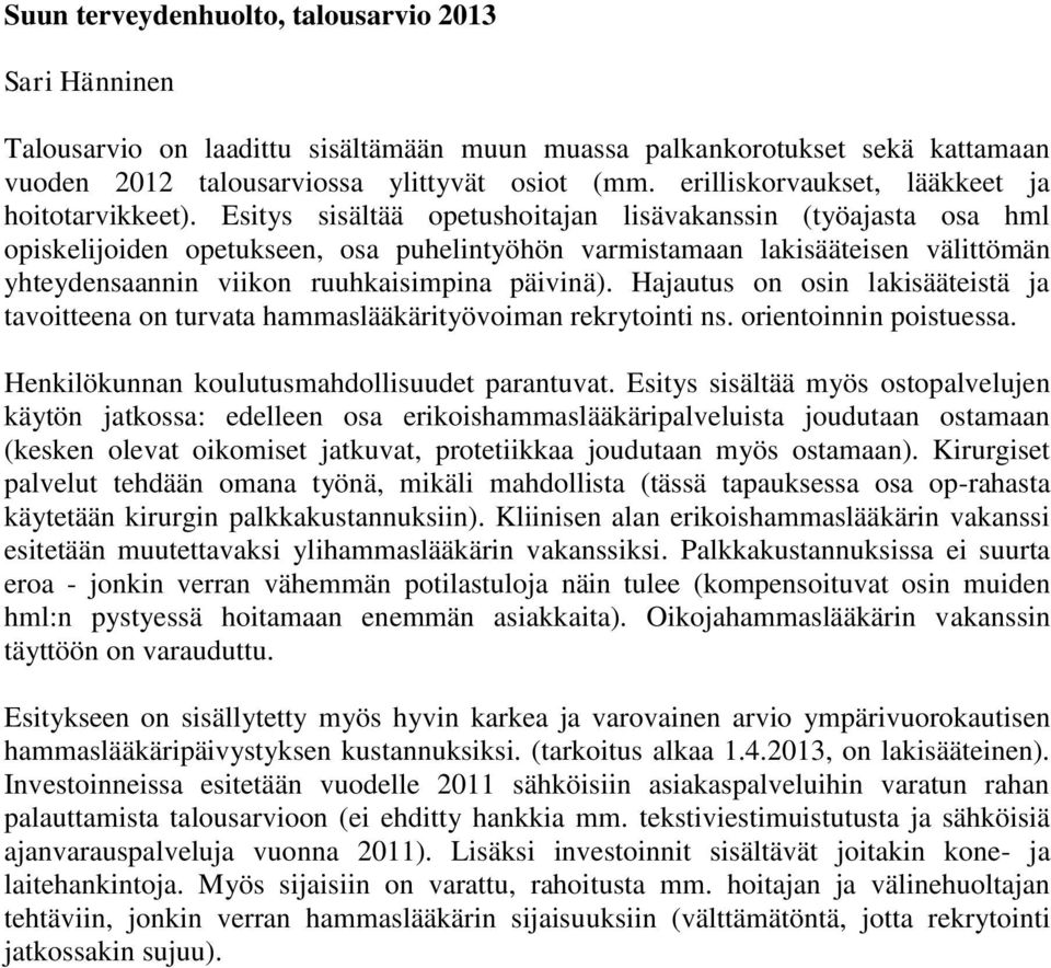 Esitys sisältää opetushoitajan lisävakanssin (työajasta osa hml opiskelijoiden opetukseen, osa puhelintyöhön varmistamaan lakisääteisen välittömän yhteydensaannin viikon ruuhkaisimpina päivinä).