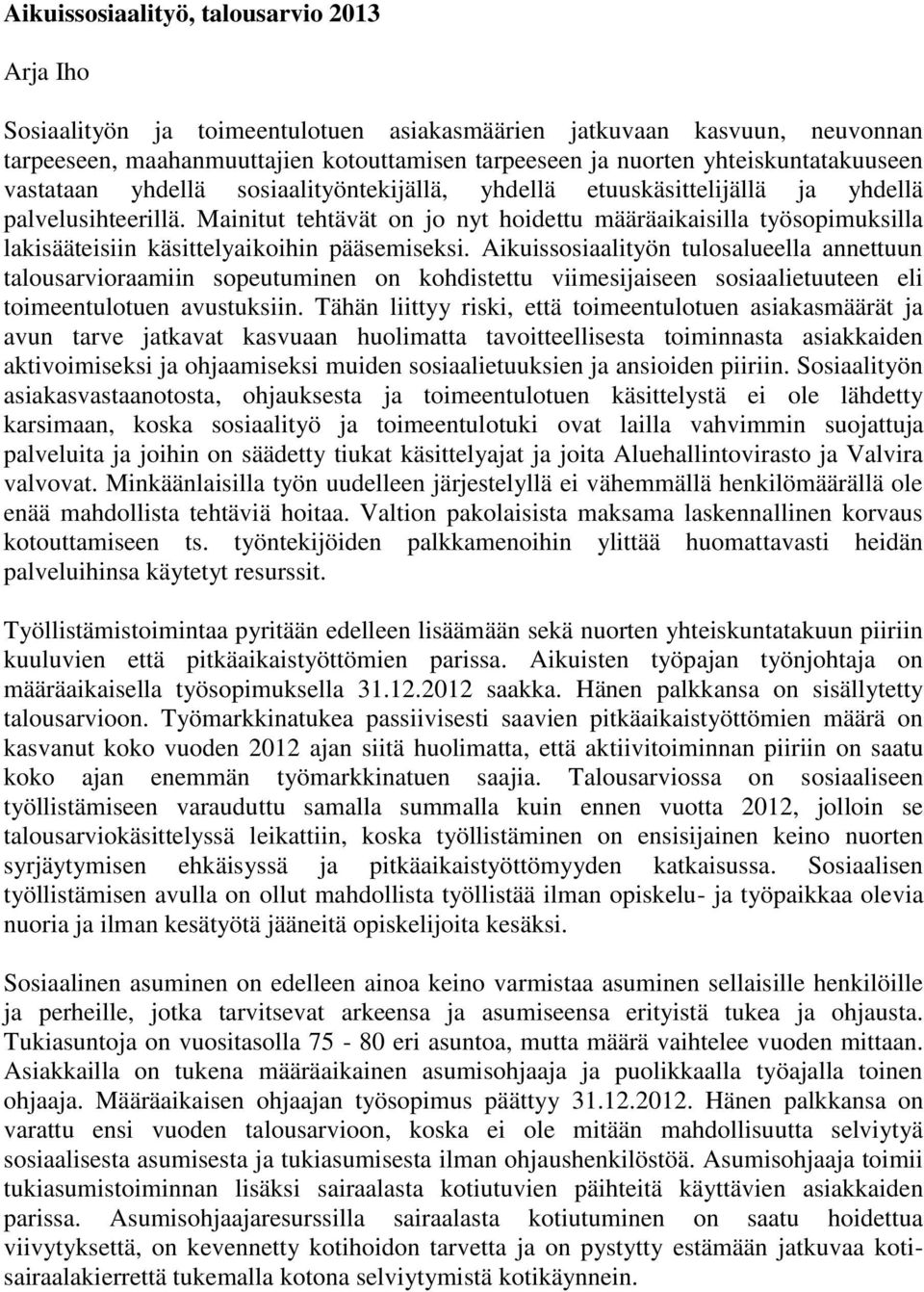 Mainitut tehtävät on jo nyt hoidettu määräaikaisilla työsopimuksilla lakisääteisiin käsittelyaikoihin pääsemiseksi.