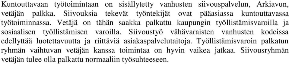 Vetäjä on tähän saakka palkattu kaupungin työllistämisvaroilla ja sosiaalisen työllistämisen varoilla.