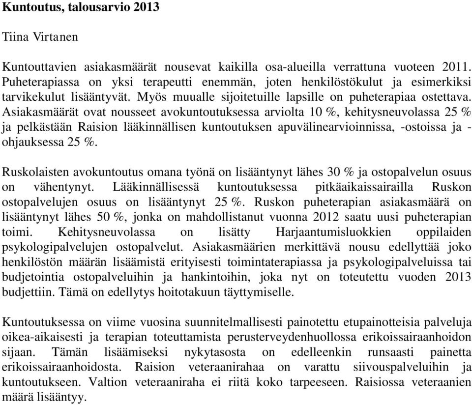 Asiakasmäärät ovat nousseet avokuntoutuksessa arviolta 10 %, kehitysneuvolassa 25 % ja pelkästään Raision lääkinnällisen kuntoutuksen apuvälinearvioinnissa, -ostoissa ja - ohjauksessa 25 %.