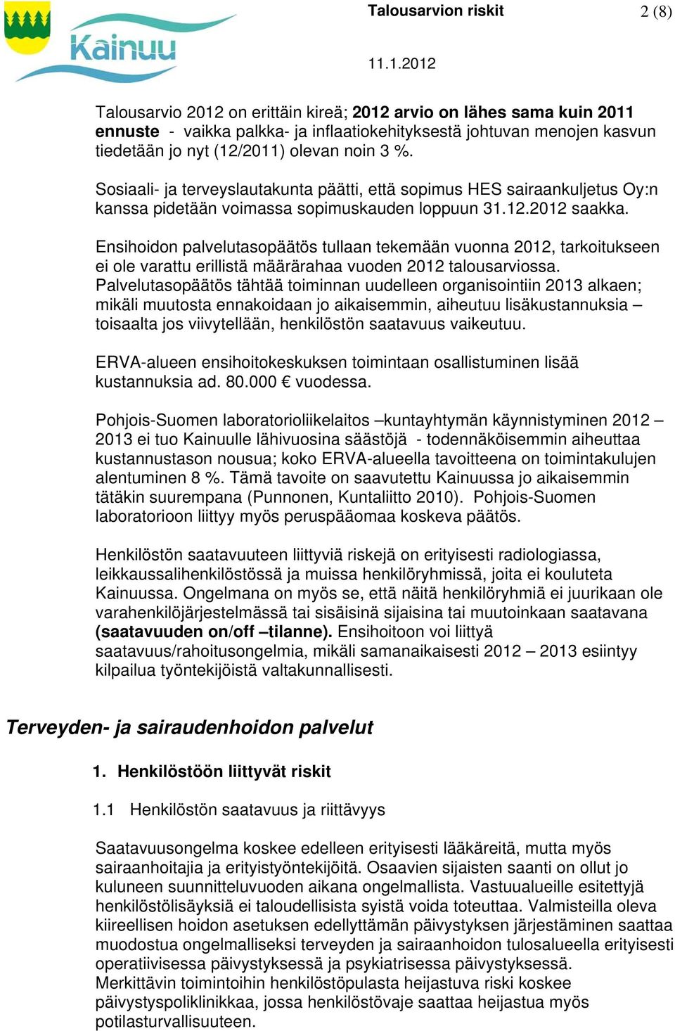 Ensihoidon palvelutasopäätös tullaan tekemään vuonna 2012, tarkoitukseen ei ole varattu erillistä määrärahaa vuoden 2012 talousarviossa.