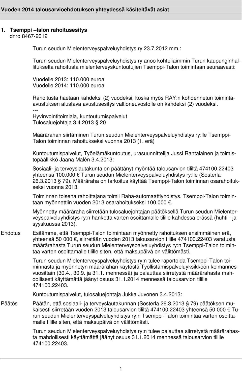 000 euroa Vuodelle 2014: 110.000 euroa Rahoitusta haetaan kahdeksi (2) vuodeksi, koska myös RAY:n kohdennetun toimintaavustuksen alustava avustusesitys valtioneuvostolle on kahdeksi (2) vuodeksi.