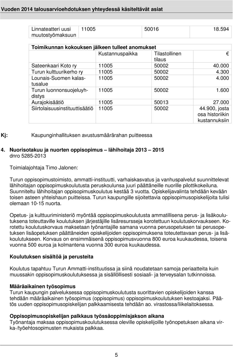 000 Siirtolaisuusinstituuttisäätiö 11005 50002 44.900, josta osa historiikin kustannuksiin Kj: Kaupunginhallituksen avustusmäärärahan puitteessa 4.