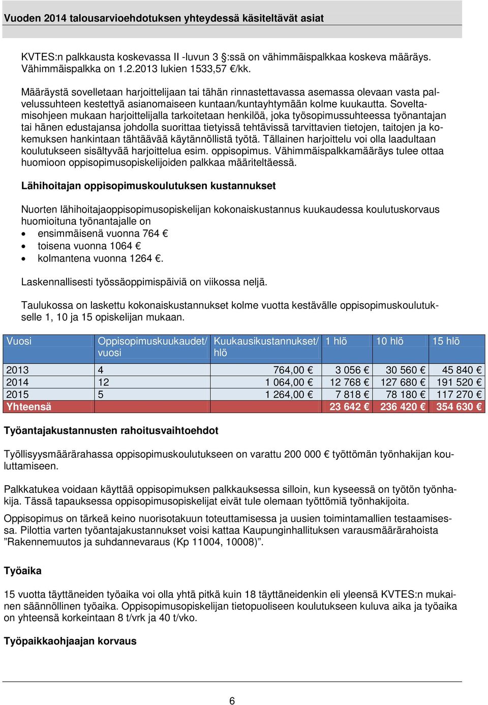 Soveltamisohjeen mukaan harjoittelijalla tarkoitetaan henkilöä, joka työsopimussuhteessa työnantajan tai hänen edustajansa johdolla suorittaa tietyissä tehtävissä tarvittavien tietojen, taitojen ja